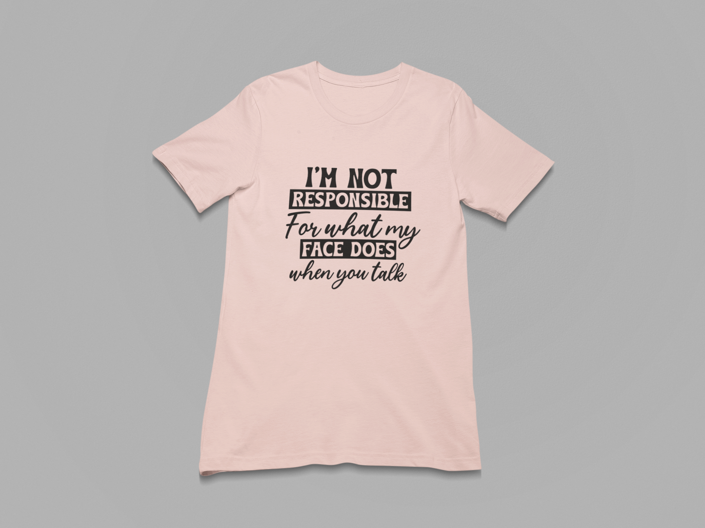 I'm not responsible for my Face Women T-shirt