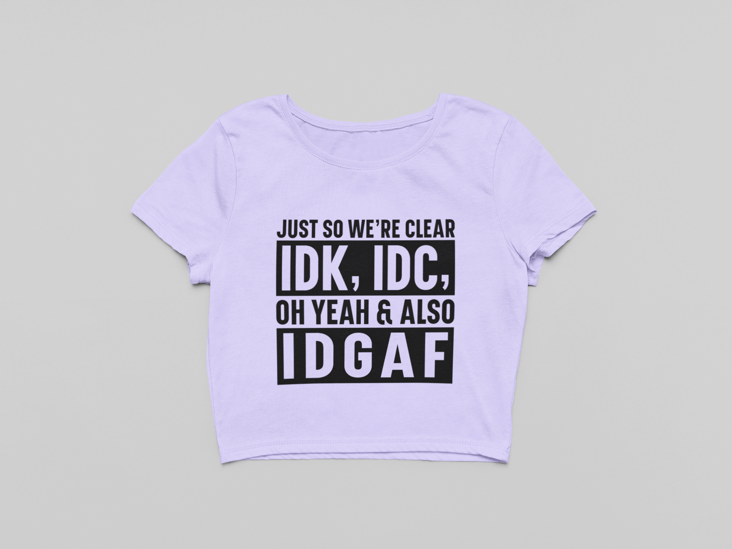 IDK, IDC, IDGAF Crop T-shirt