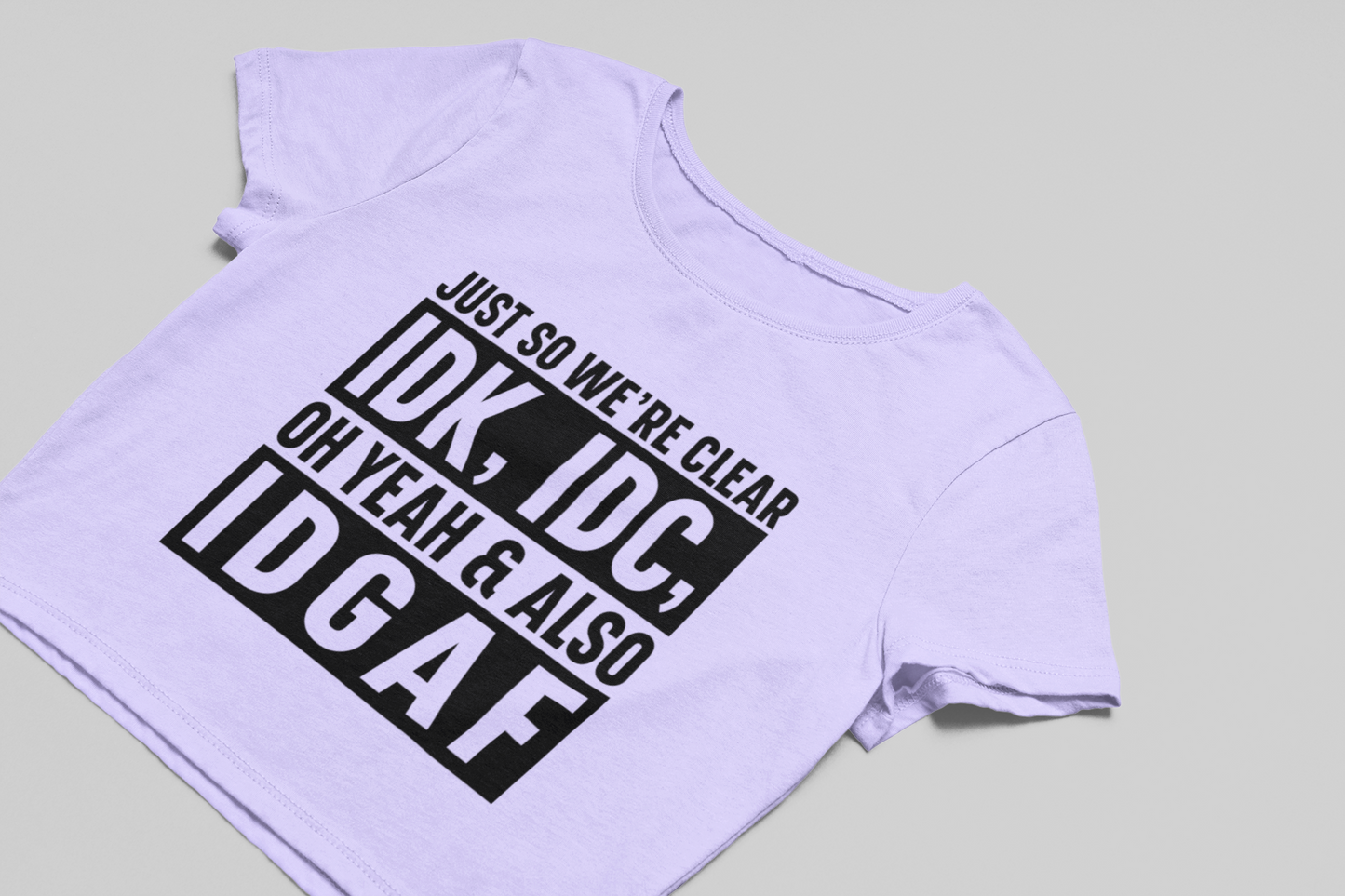 IDK, IDC, IDGAF Crop T-shirt