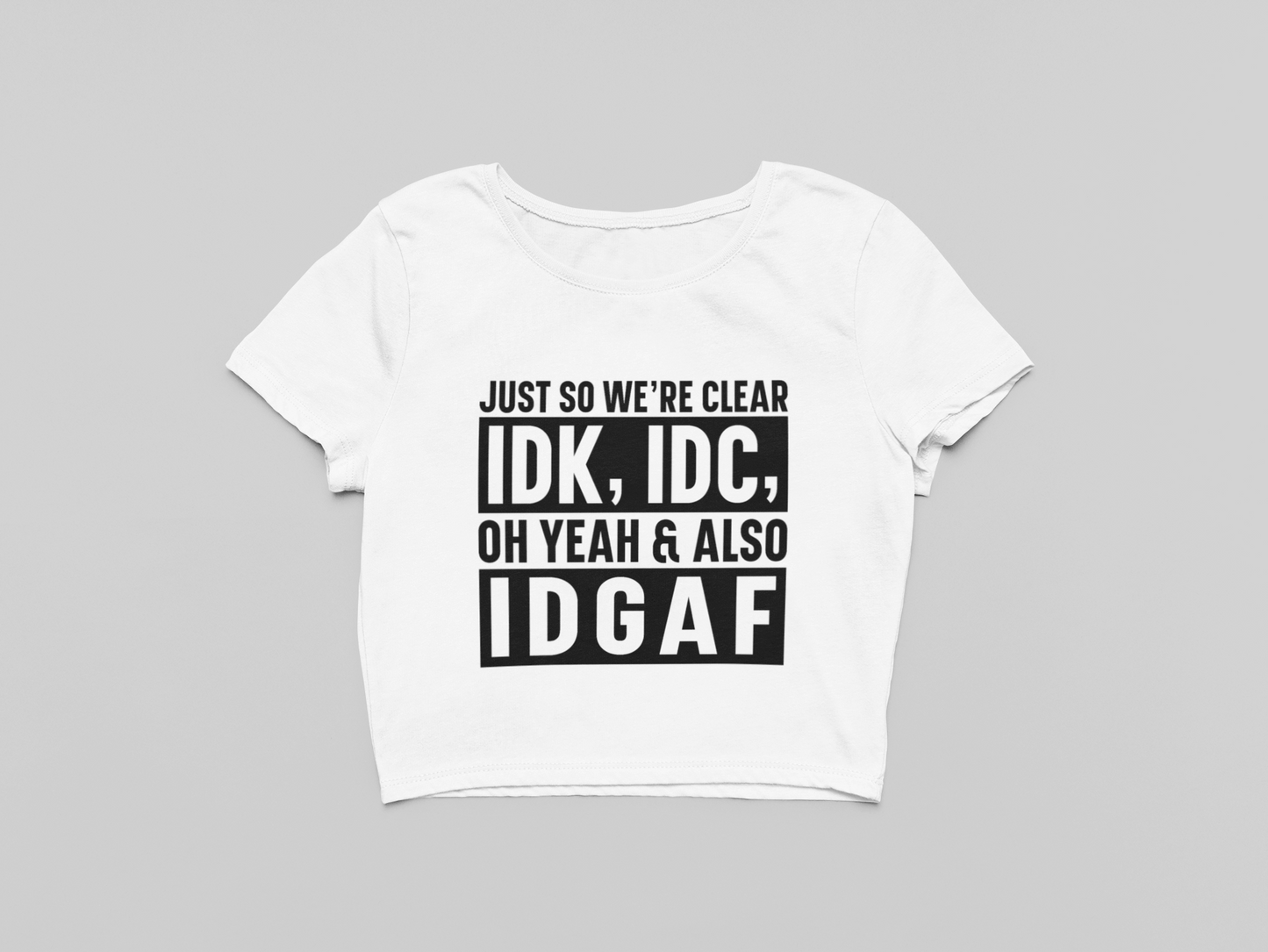 IDK, IDC, IDGAF Crop T-shirt