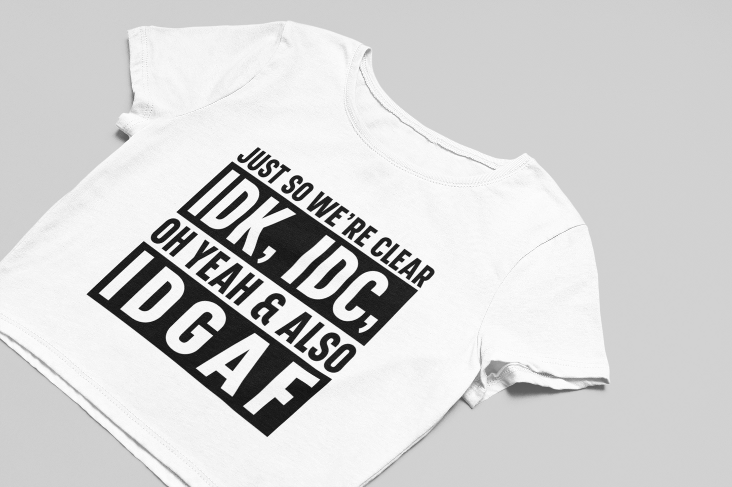 IDK, IDC, IDGAF Crop T-shirt