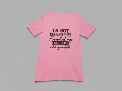 I'm not responsible for my Face Women T-shirt