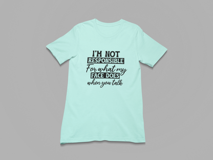 I'm not responsible for my Face Women T-shirt