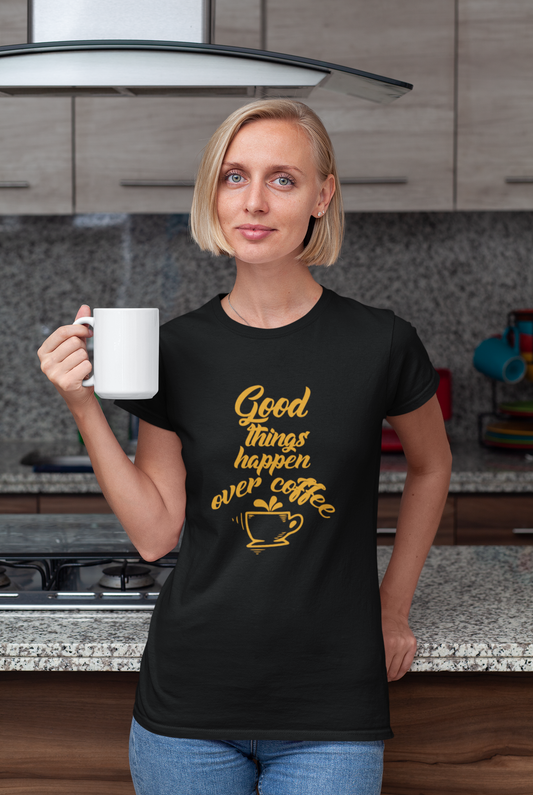 Good Things happen over Coffee Women T-shirt