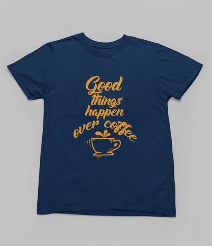 Good Things happen over Coffee Women T-shirt