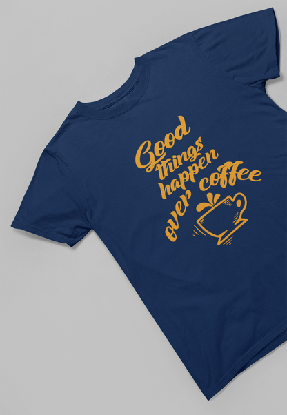 Good Things happen over Coffee Women T-shirt