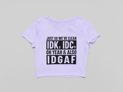 IDK, IDC, IDGAF Crop T-shirt