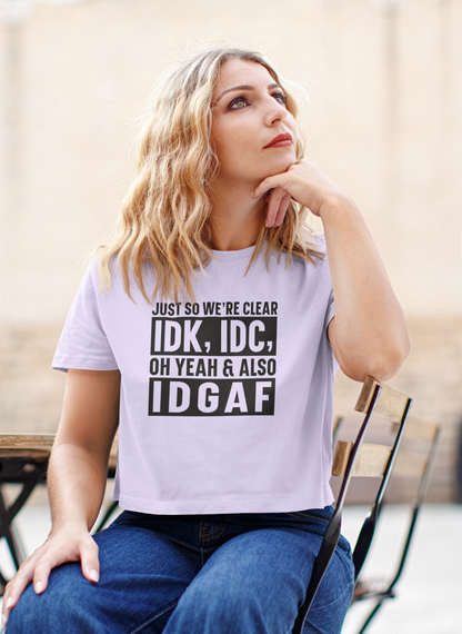 IDK, IDC, IDGAF Crop T-shirt