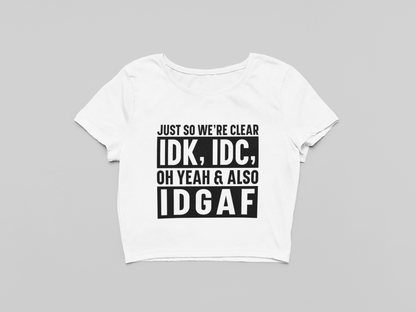 IDK, IDC, IDGAF Crop T-shirt