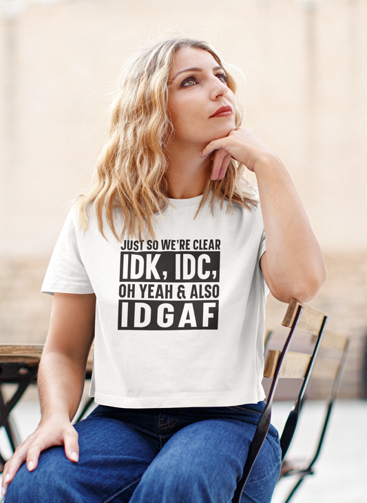 IDK, IDC, IDGAF Crop T-shirt