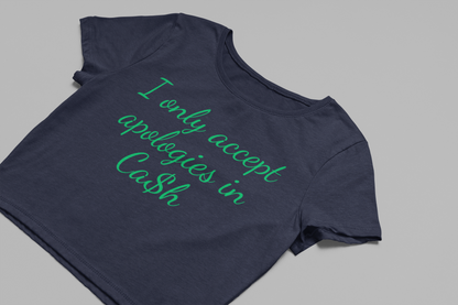 I only accept Apologies in Cash Baby tee