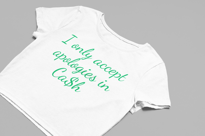 I only accept Apologies in Cash Baby tee